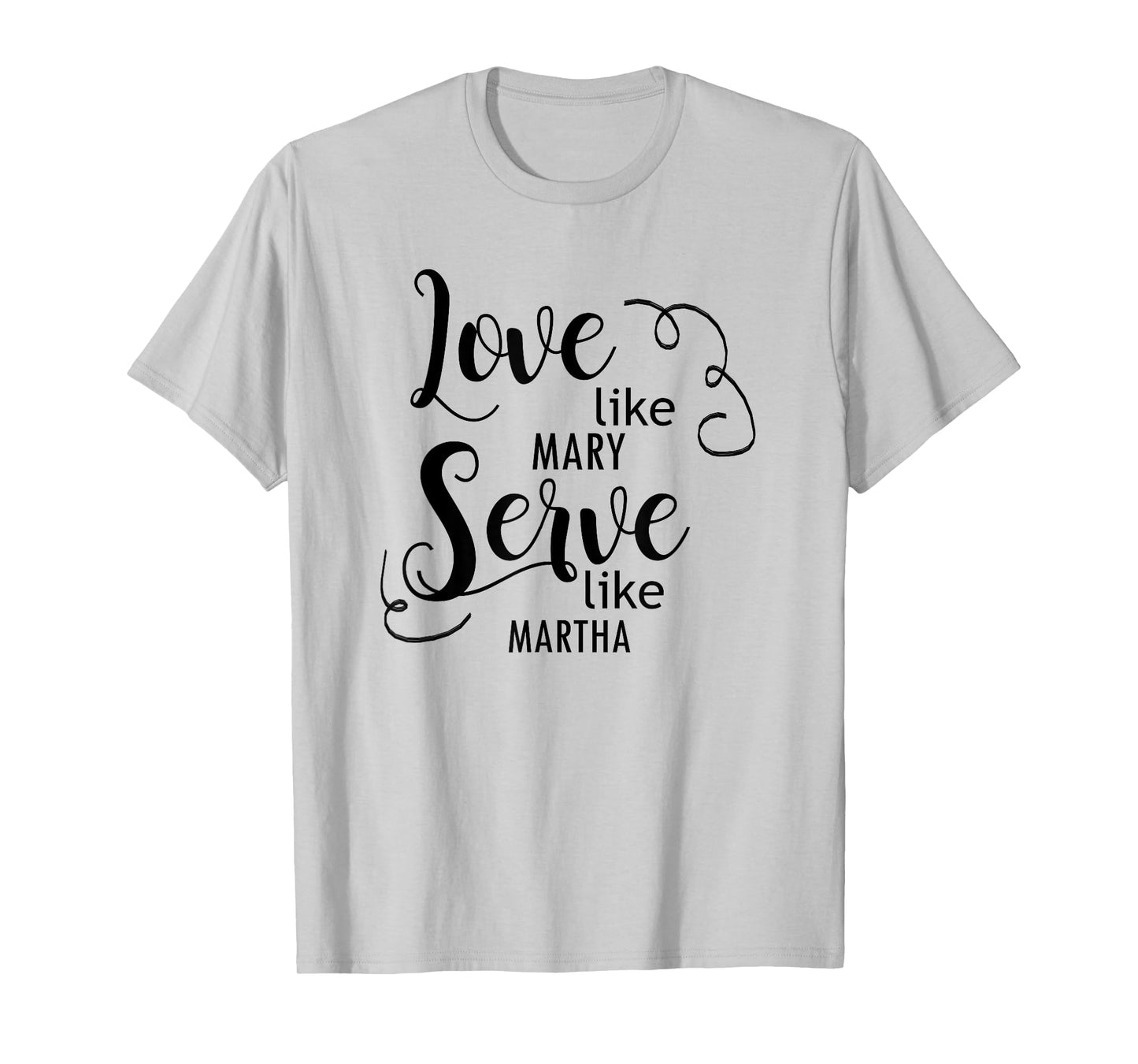 Love Like Mary Serve Like Marth T-Shirt T-Shirt