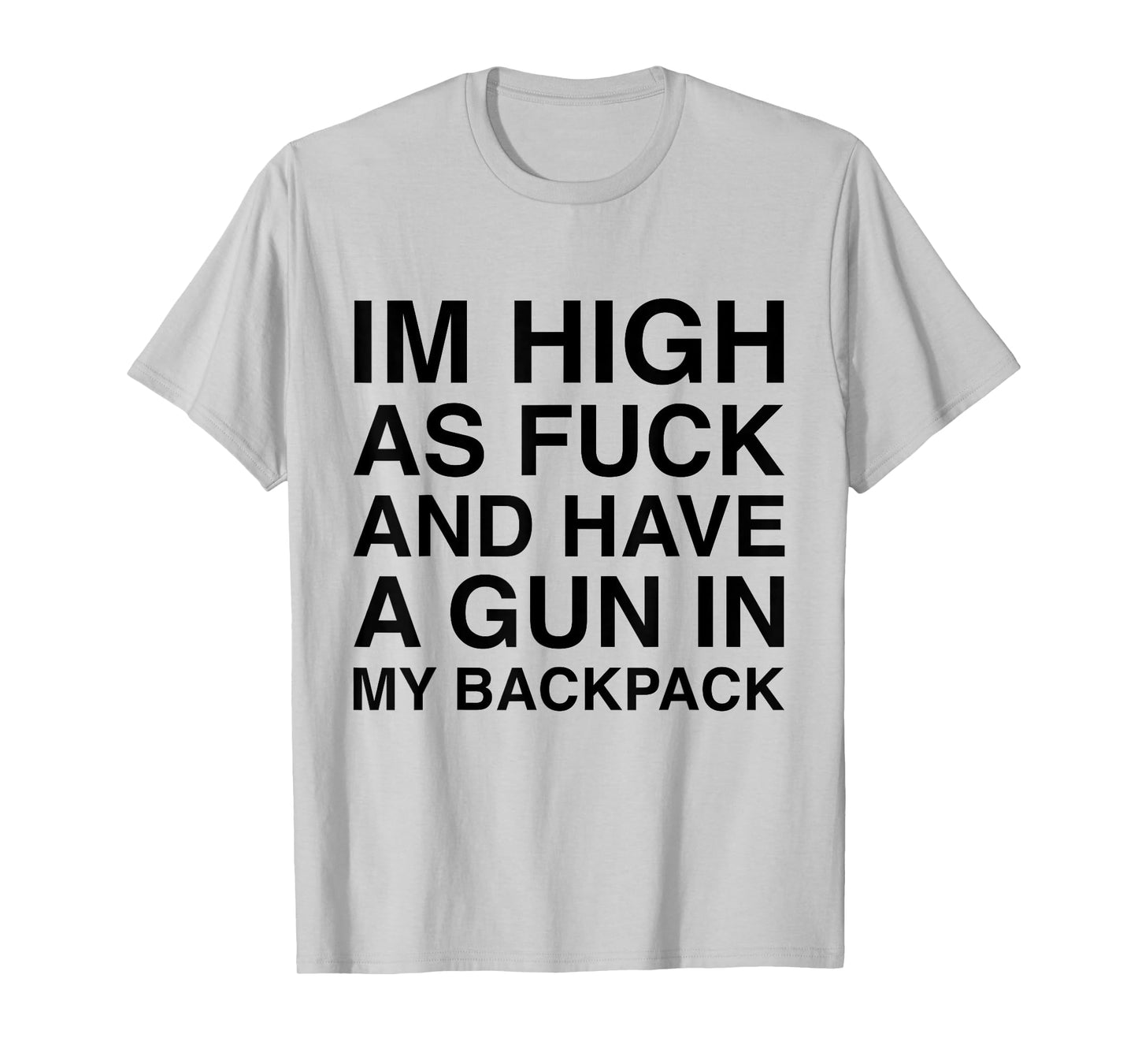I'm High As Fuck And Have A Gun In My Backpack Funny Joke T-Shirt
