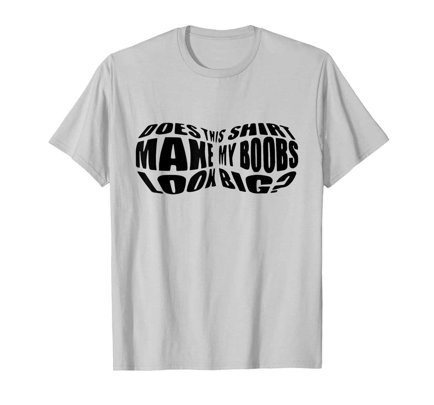 Does This Shirt Make My Boobs Look Big Funny Women Mom T-Shirt