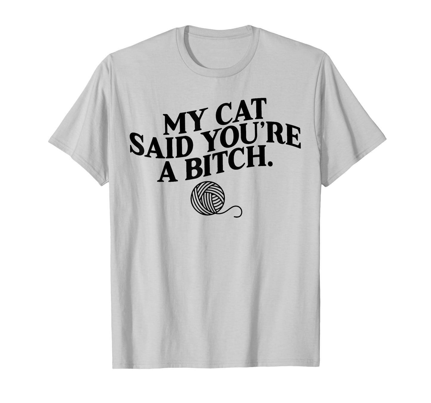 My Cat Said You're A Bitch Funny Cat Men Women T-Shirt