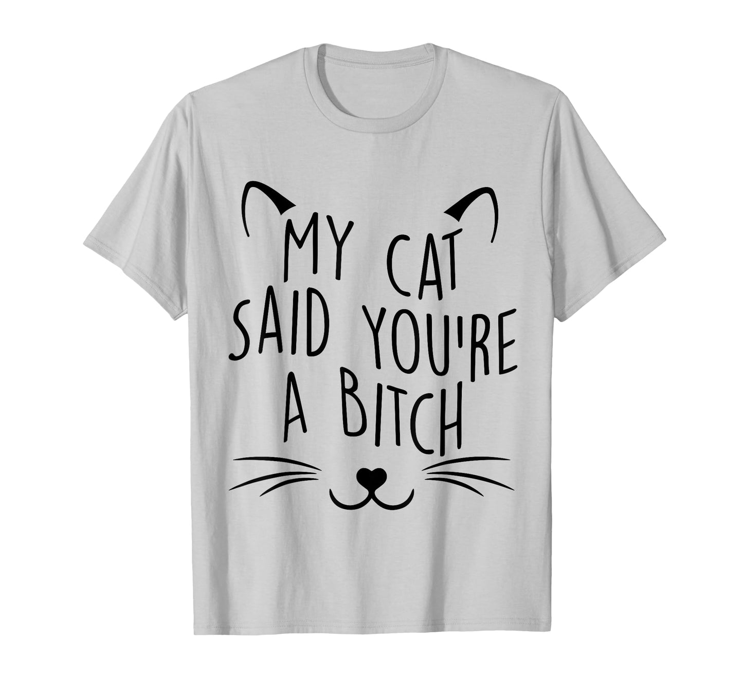 My Cat Said You're A Bitch Funny Cat Men Women T-Shirt