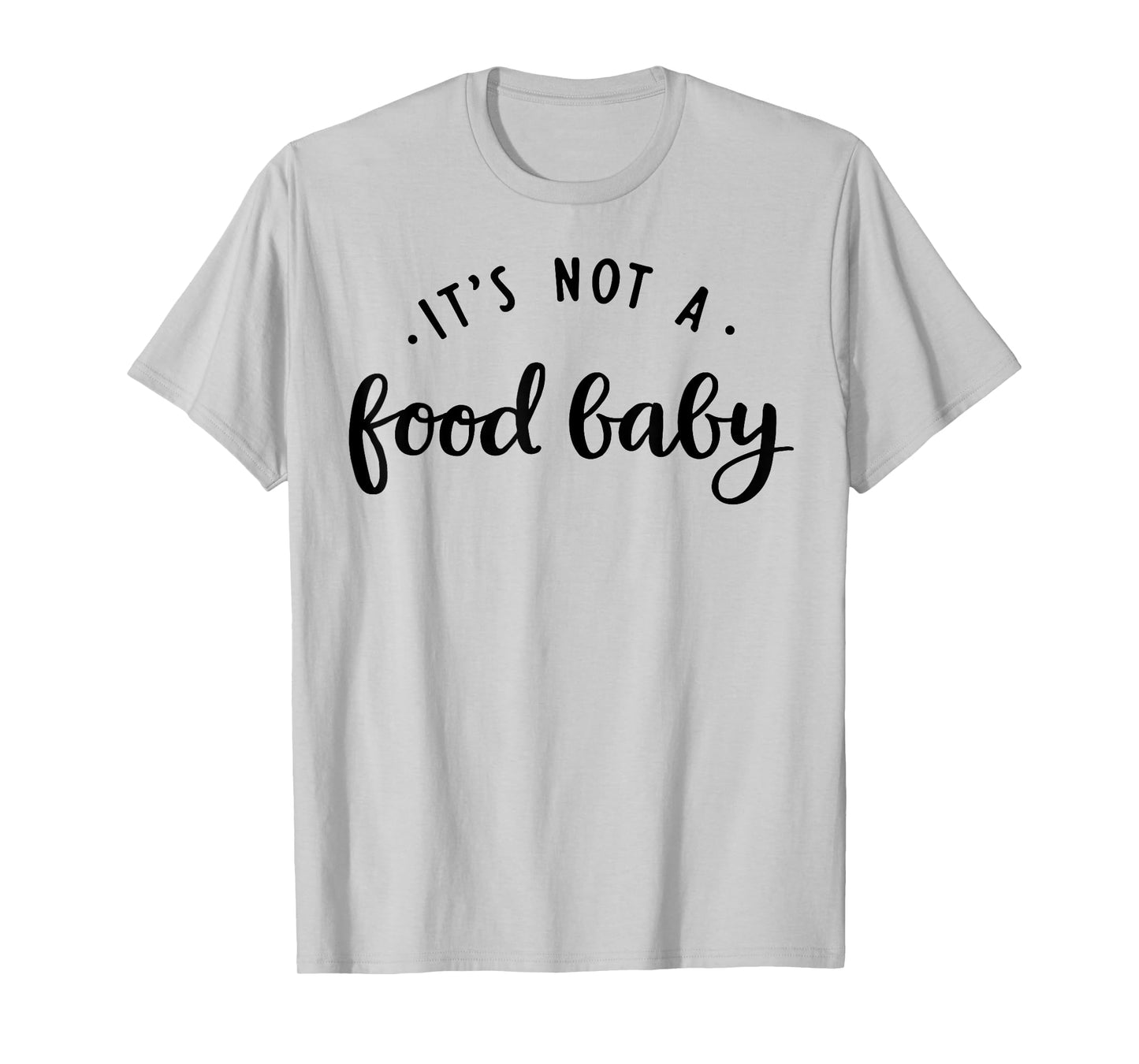 It's Not A Food Baby T-Shirt