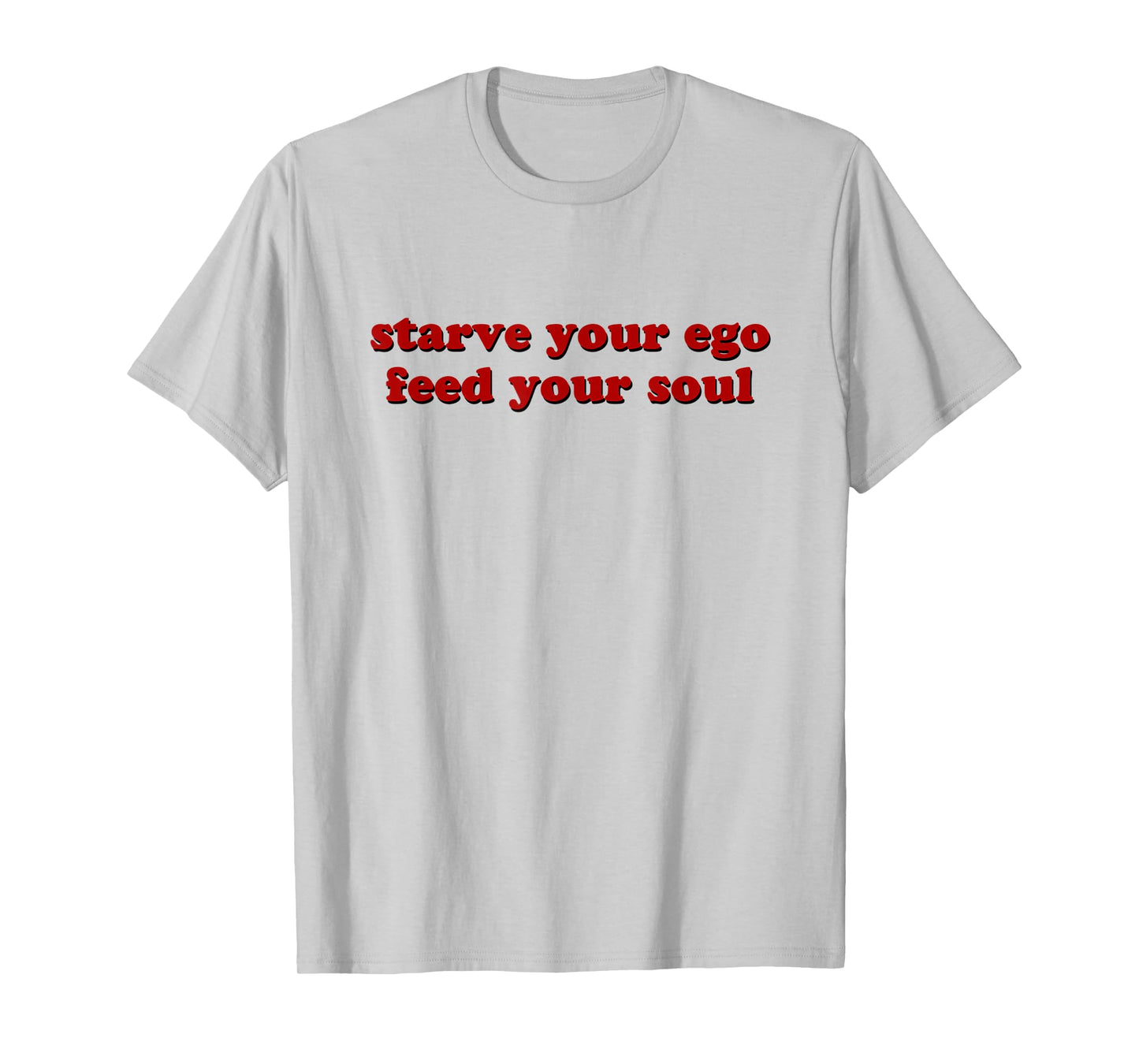 Starve Your Ego Feed Your Soul T-Shirt
