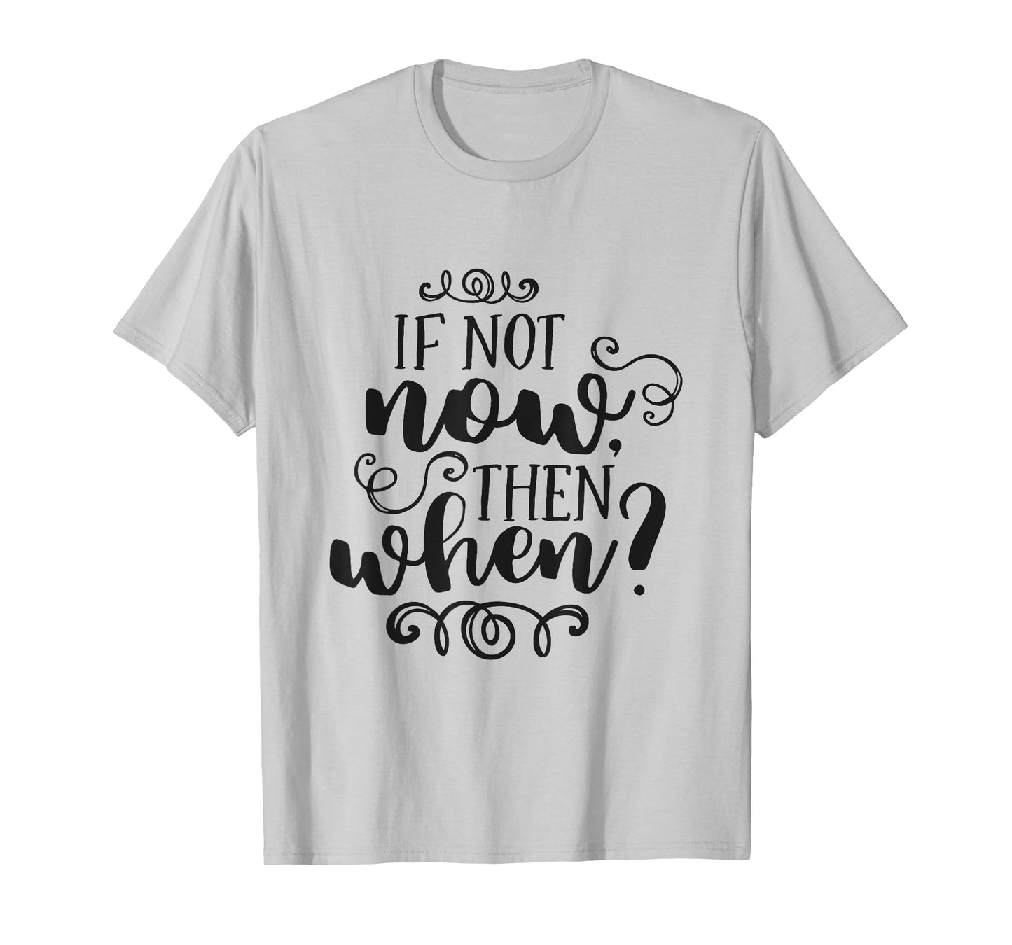 If Not Now Then When Inspirational Motivational Quote T-Shirt