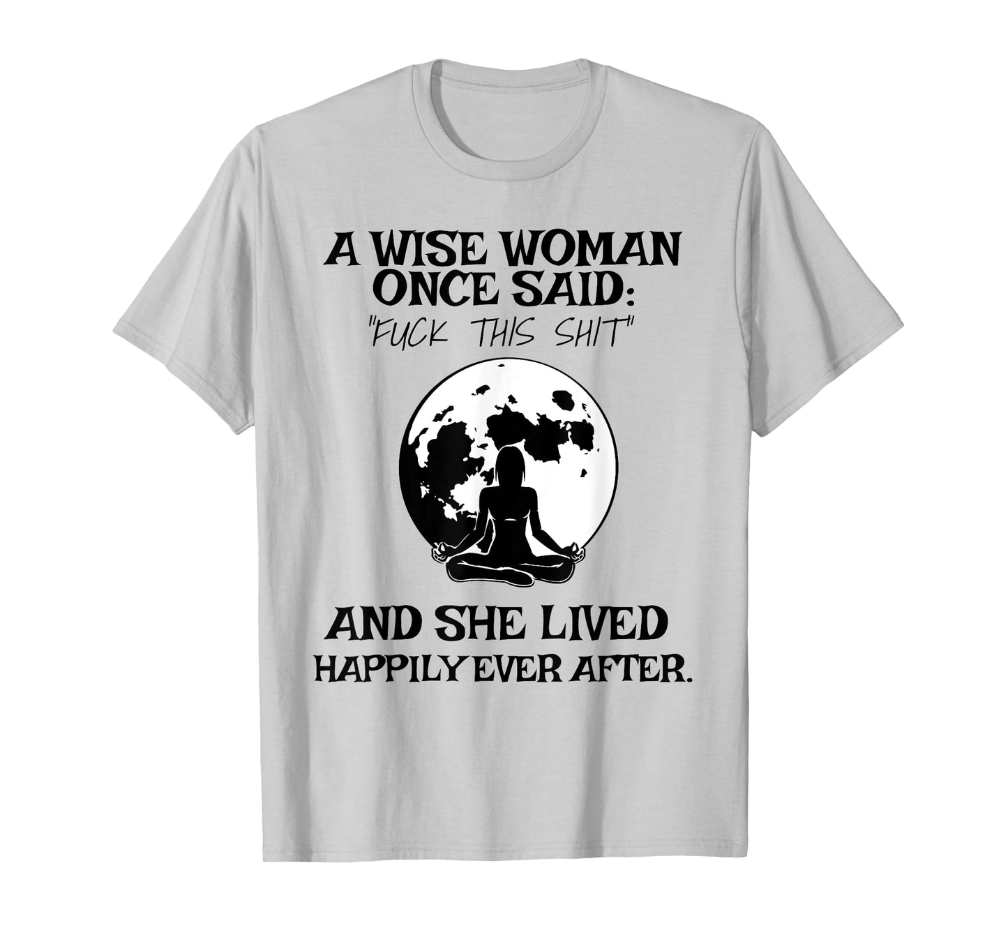 Wise Woman Once Said Fuck This Shit Lived Happily Ever After T-Shirt