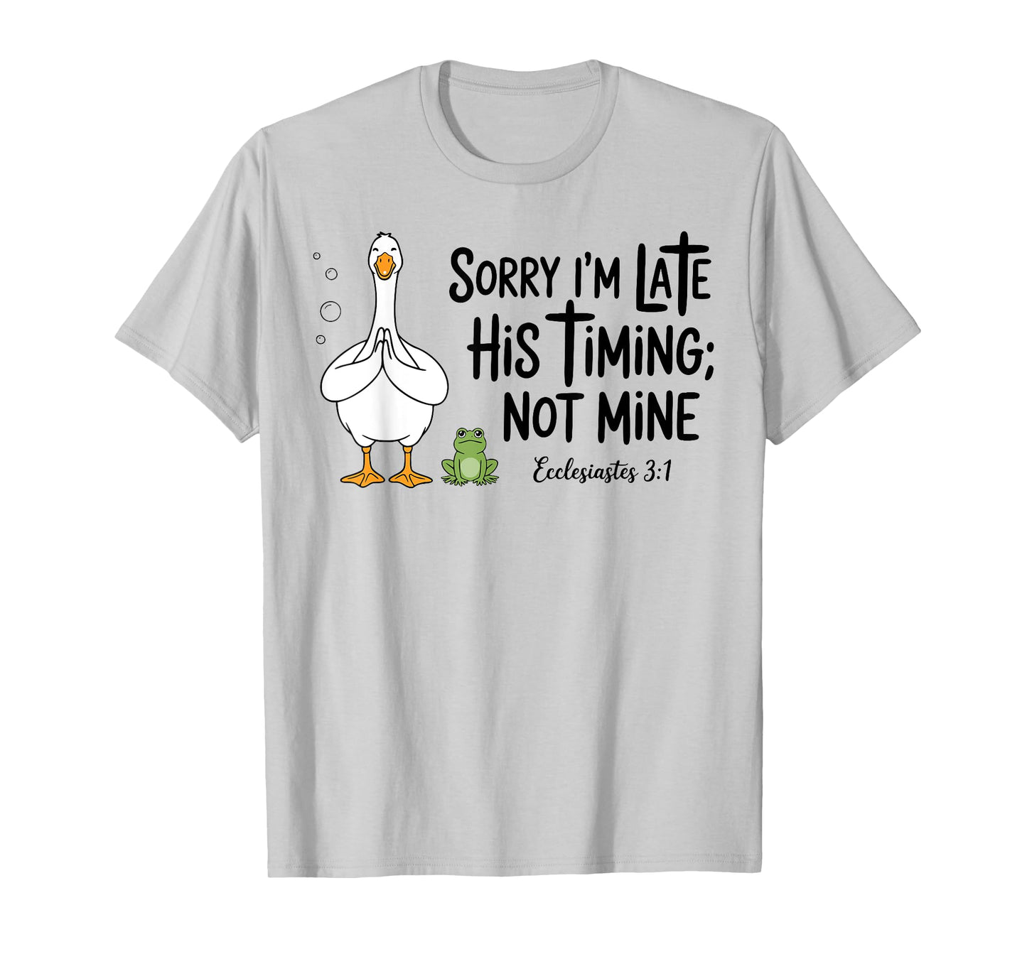 Sorry I'm Late His Timing Not Mine Christian Silly Goose T-Shirt