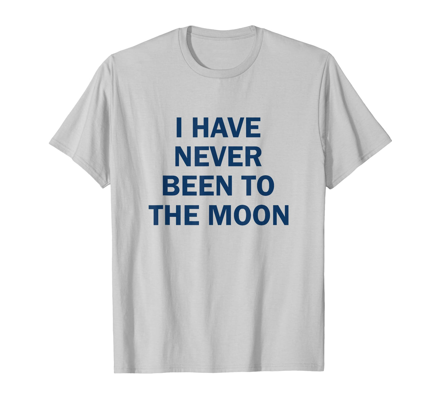 I have Never Been to the Moon Funny T-Shirt