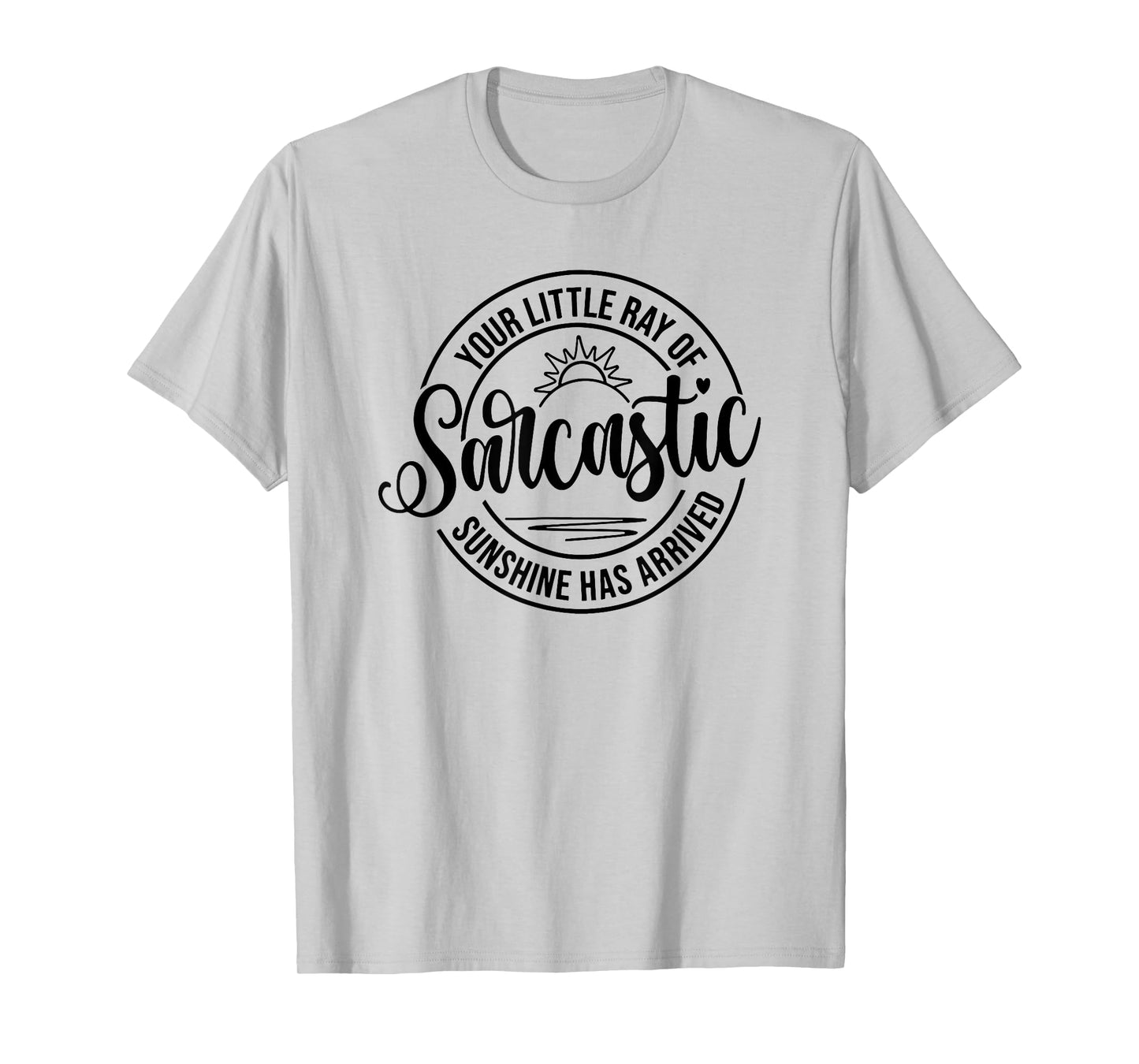 Your Little Ray Of Sarcastic Sunshine Has Arrived, Sarcastic T-Shirt for Men Women