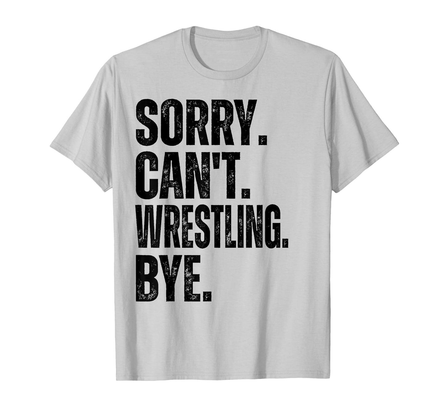 Sorry Can't Wrestling Bye T-Shirt