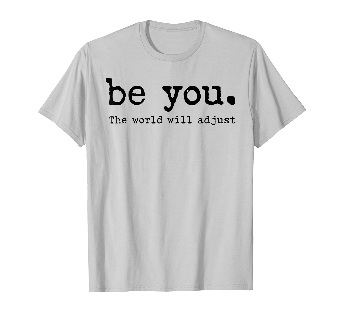 Be You The World Will Adjust T-Shirt