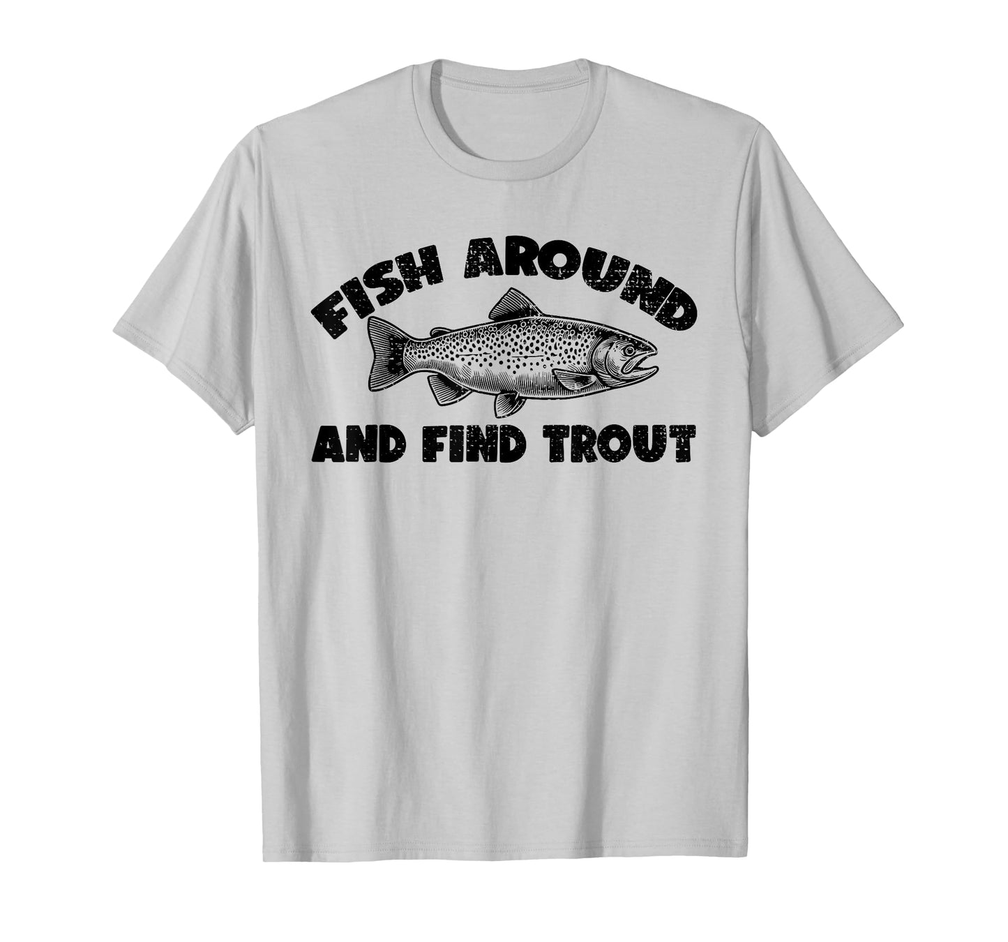Fish Around Find Trout, Funny Fisherman Fishing Joke T-Shirt