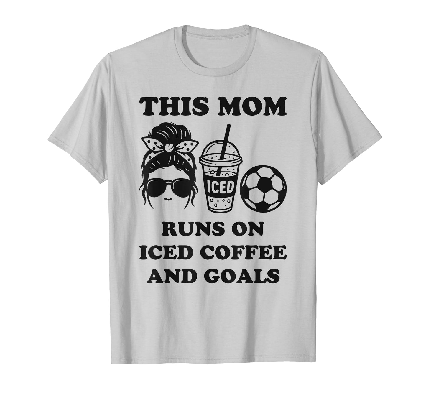 This Mom Runs On Iced Coffee and Goals Soccer Mom T-Shirt