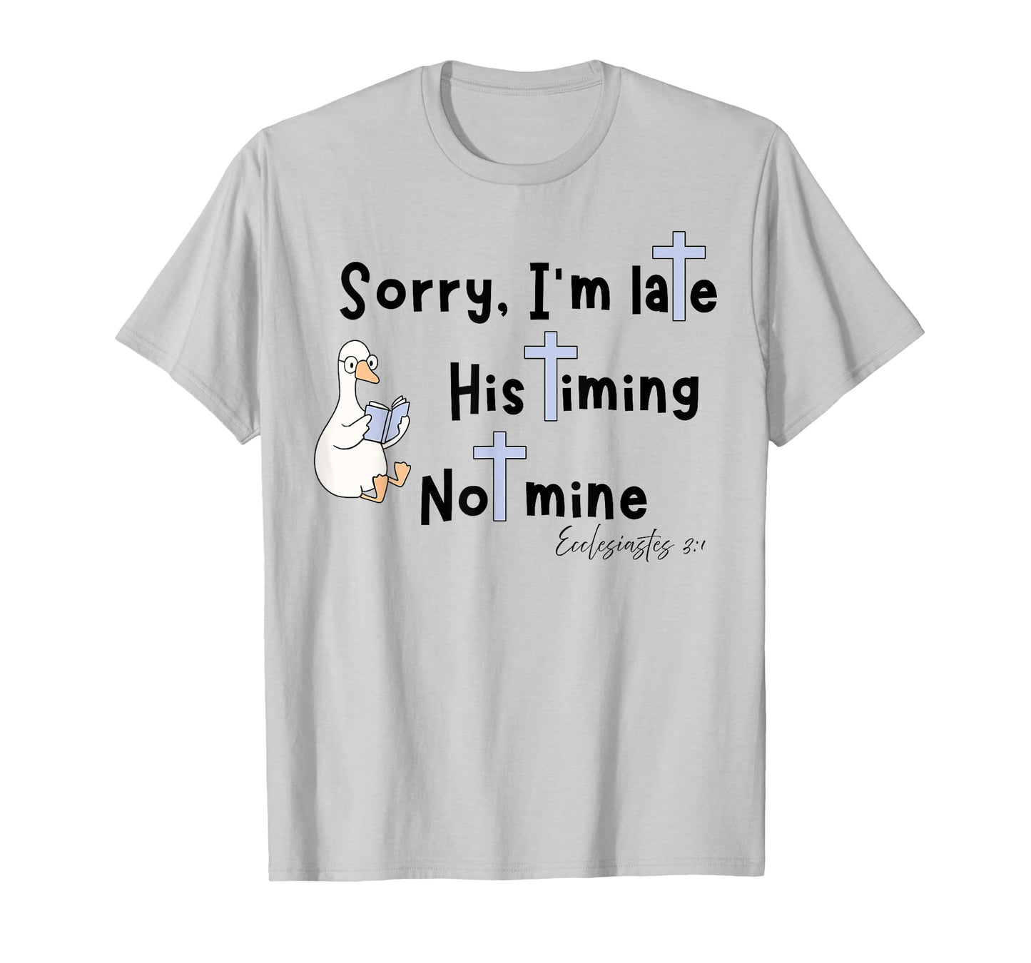 Sorry I'm Late His Timing Not Mine Christian Silly Goose T-Shirt