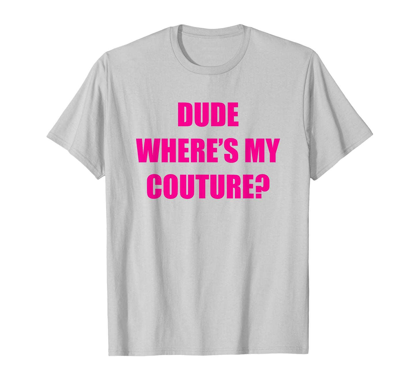 Dude Wheres My Couture T-Shirt