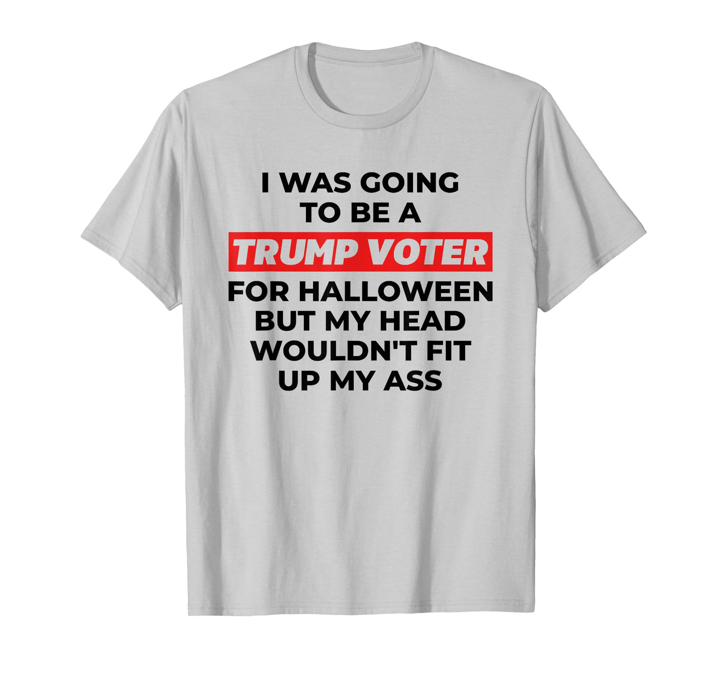 Funny I Was Going To Be A Trump Voter for Halloween But... T-Shirt