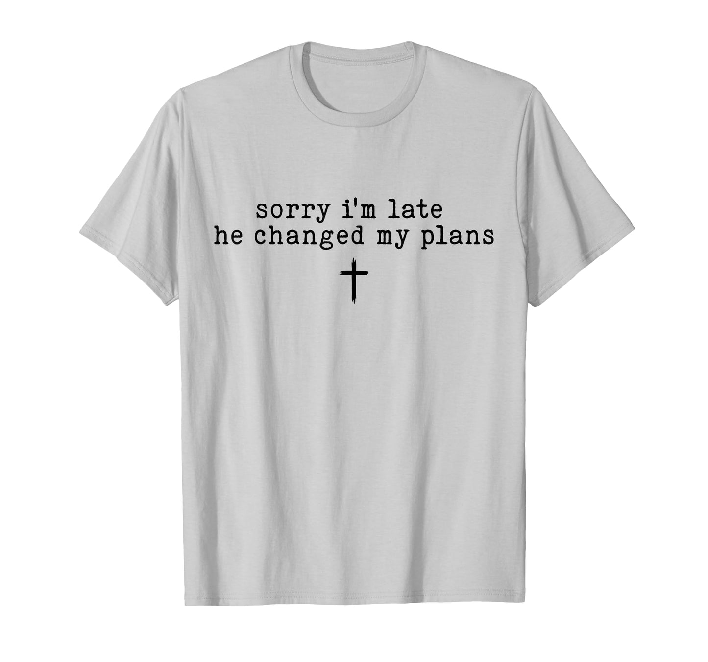Sorry I'm Late He Changed My Plans Shirt T-Shirt