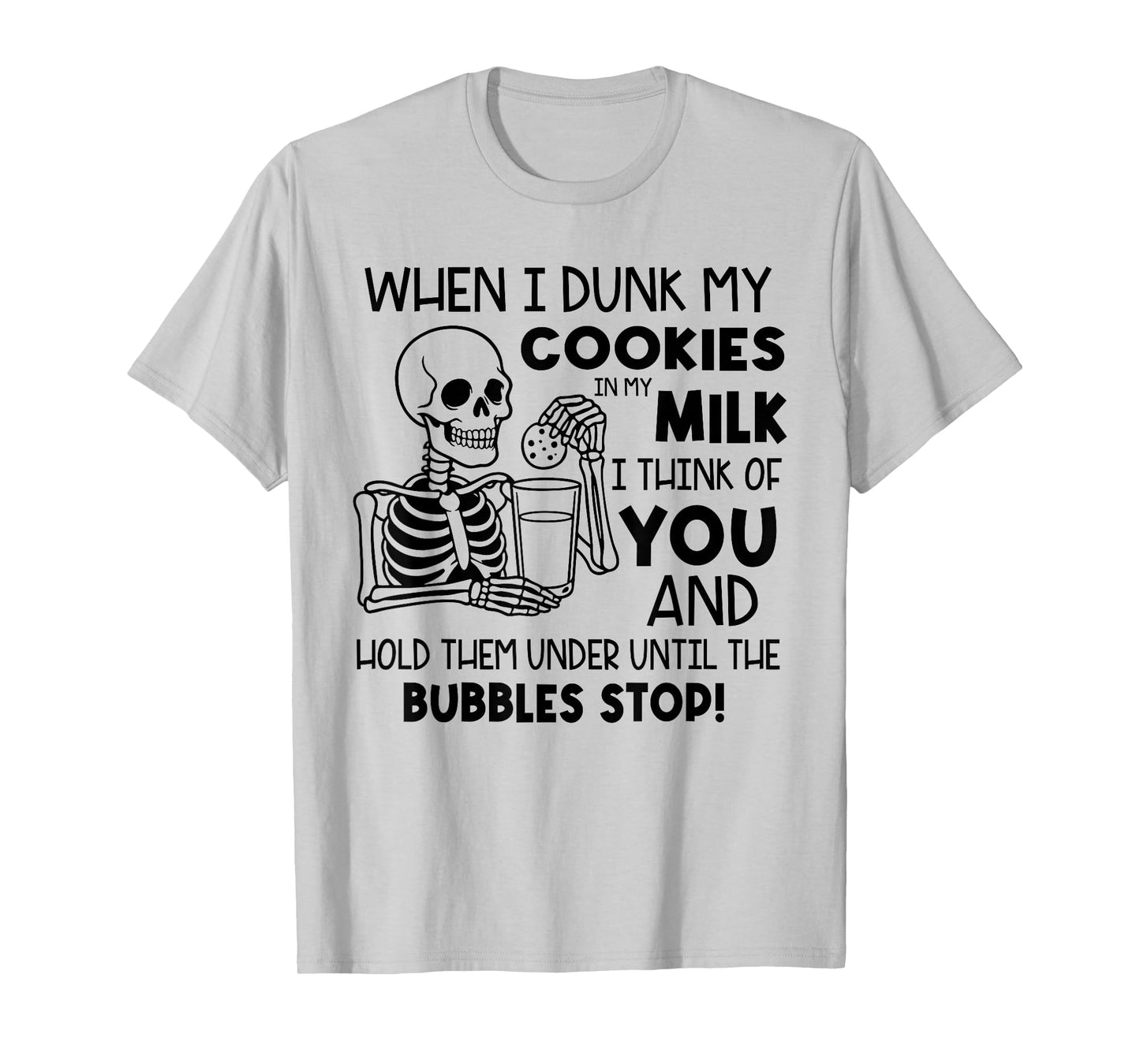 When I Dunk My Cookies in My Milk I Think of You T-Shirt
