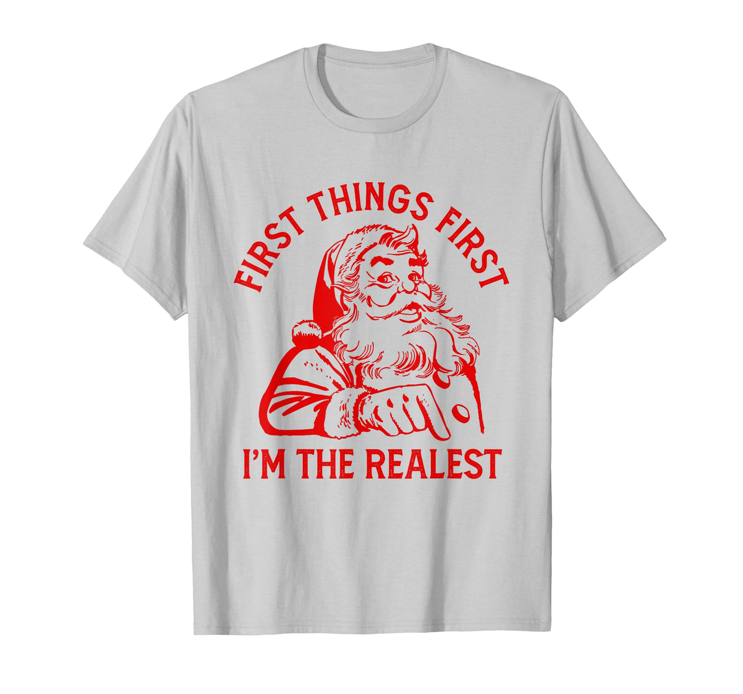 First Things First I'm the Realest Santa Claus Funny Xmas T-Shirt