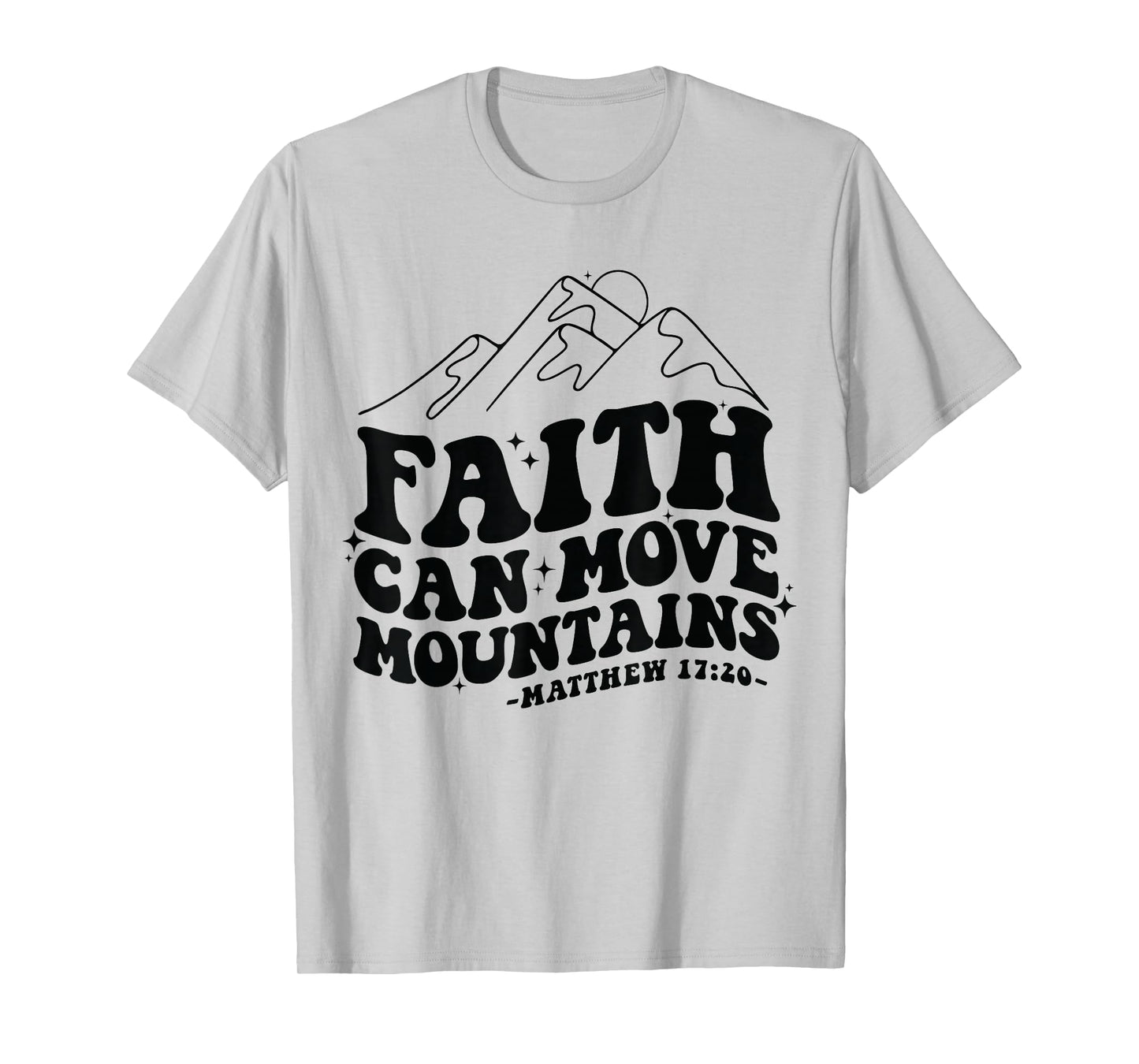 Faith Can Move Mountains Matthew 17:20 Tee T-Shirt