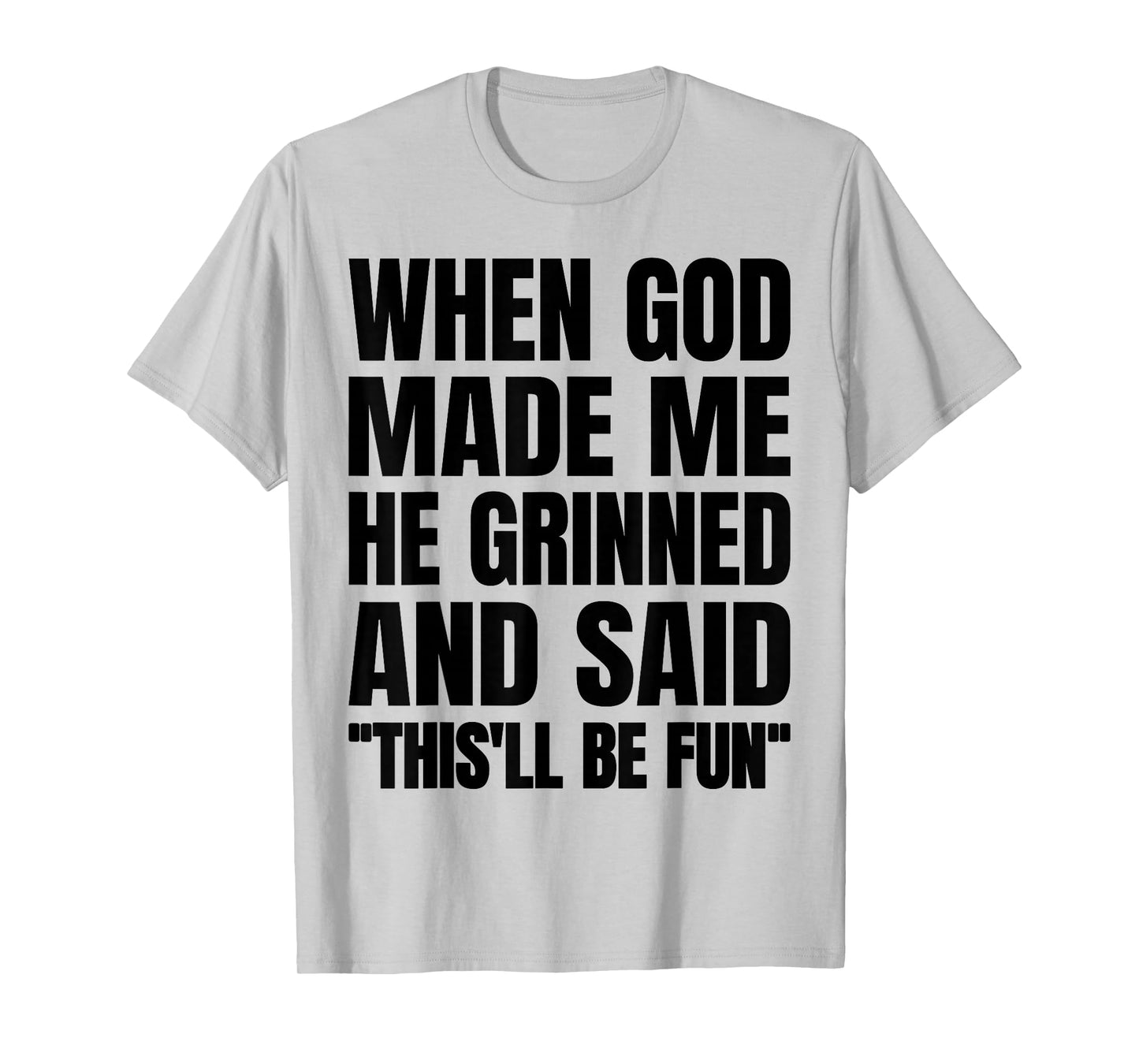 When God Made Me He Grinned and Said This'll Be Fun T-Shirt