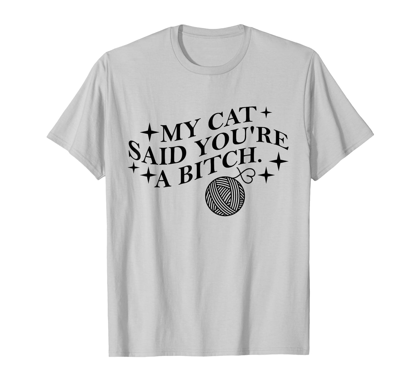 My Cat Said You're A Bitch Funny Cat T-Shirt