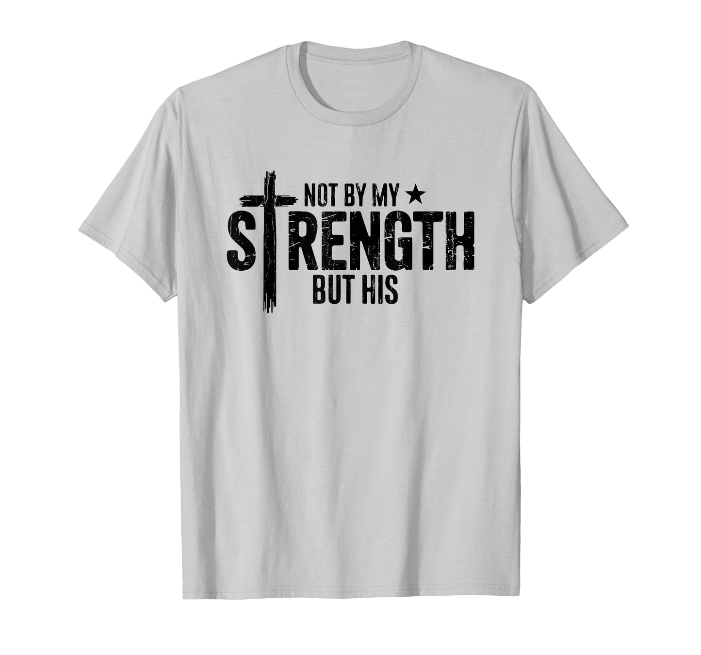 Not by My Strength But His, Christian, Bible Verse T-Shirt