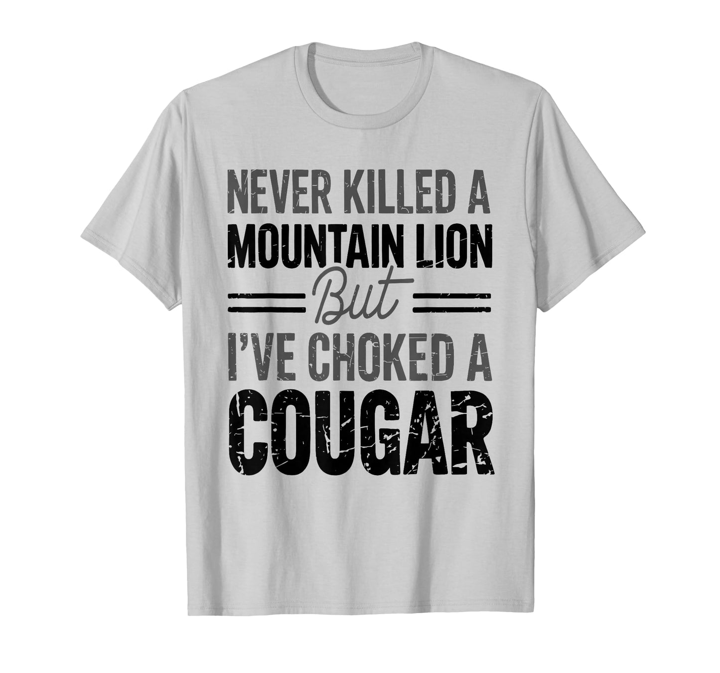 Never Killed A Mountain Lion But I've Choked A Cougar Funny T-Shirt