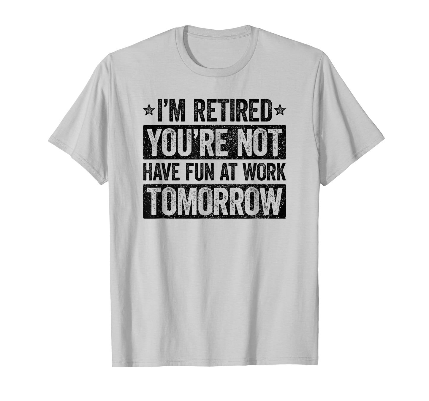 I'm retired you're not have fun at work tomorrow T-Shirt