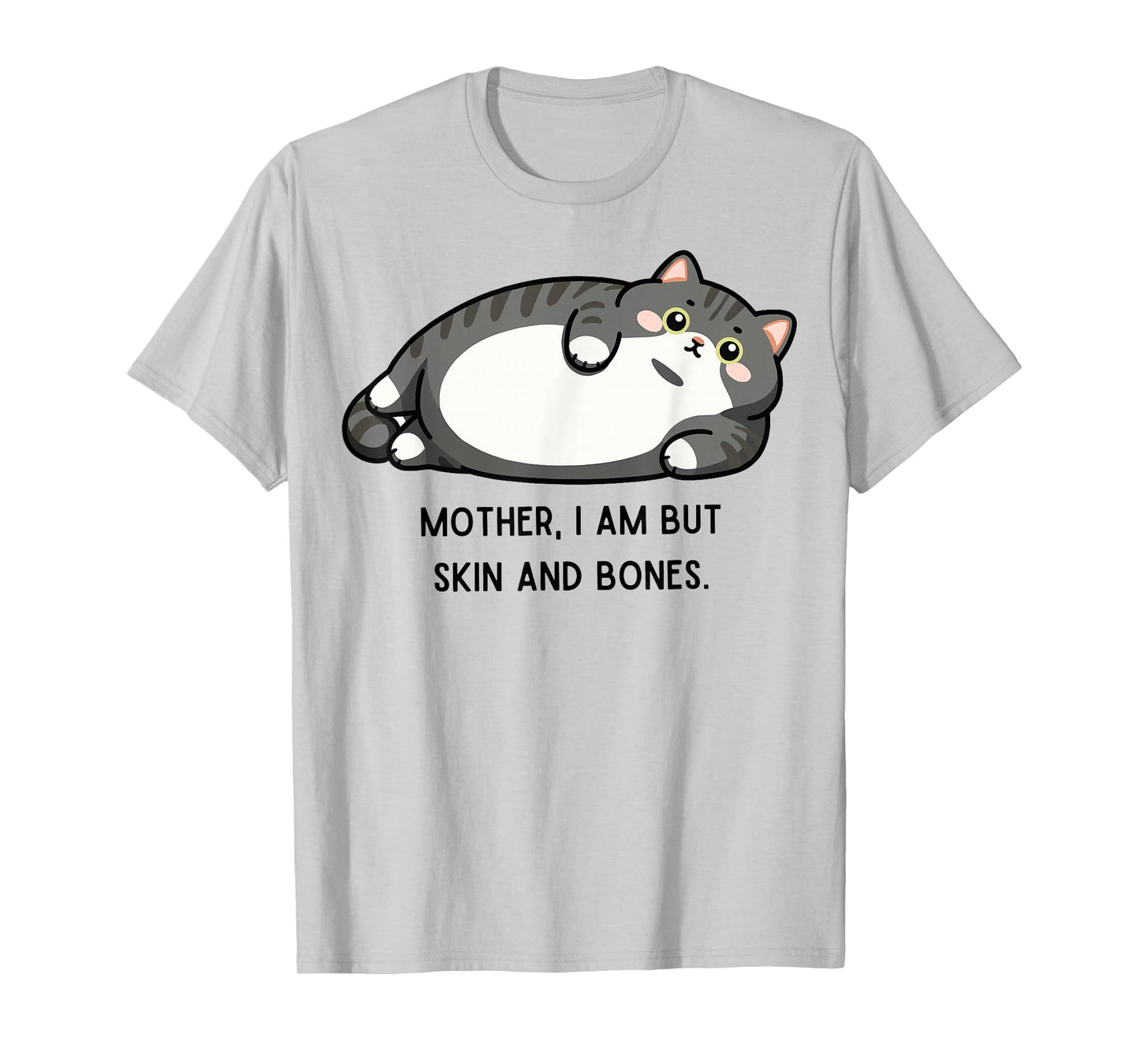 Mother, I Am But Skin and Bones Funny Cat Mom Cat Lover T-Shirt