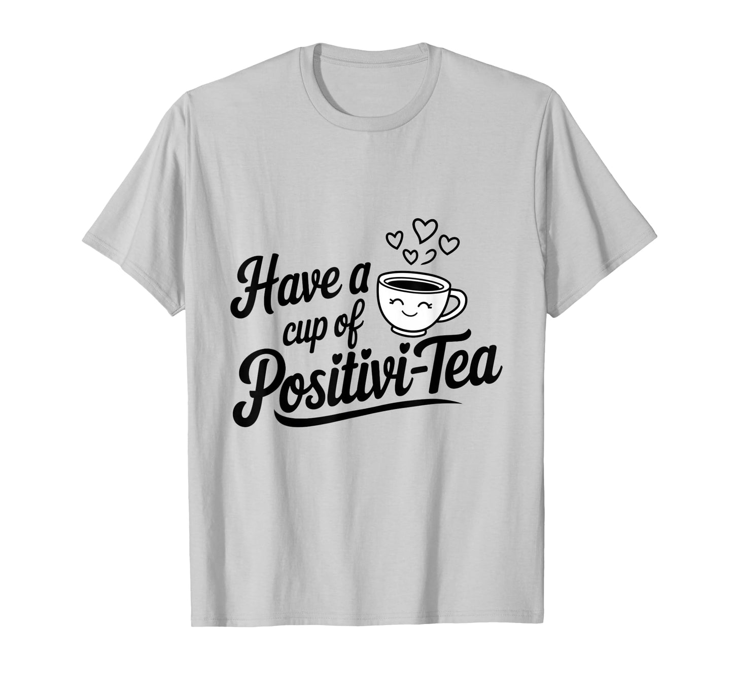 have a cup of positivi-tea positivity tea pun inspirational T-Shirt