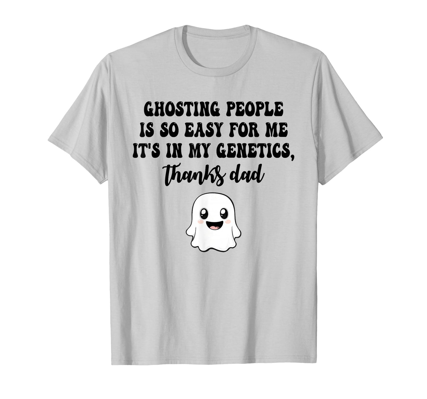 Ghosting People is so Easy for me It's in My Genetics Thanks T-Shirt