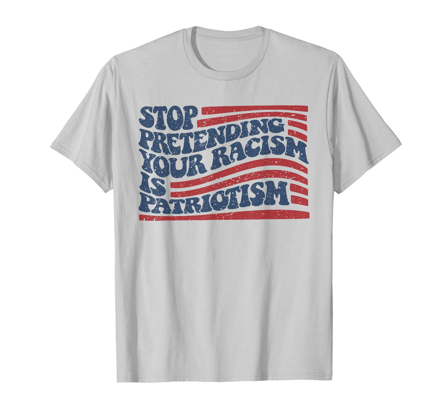 Stop Pretending Your Racism Is Patriotism T-Shirt