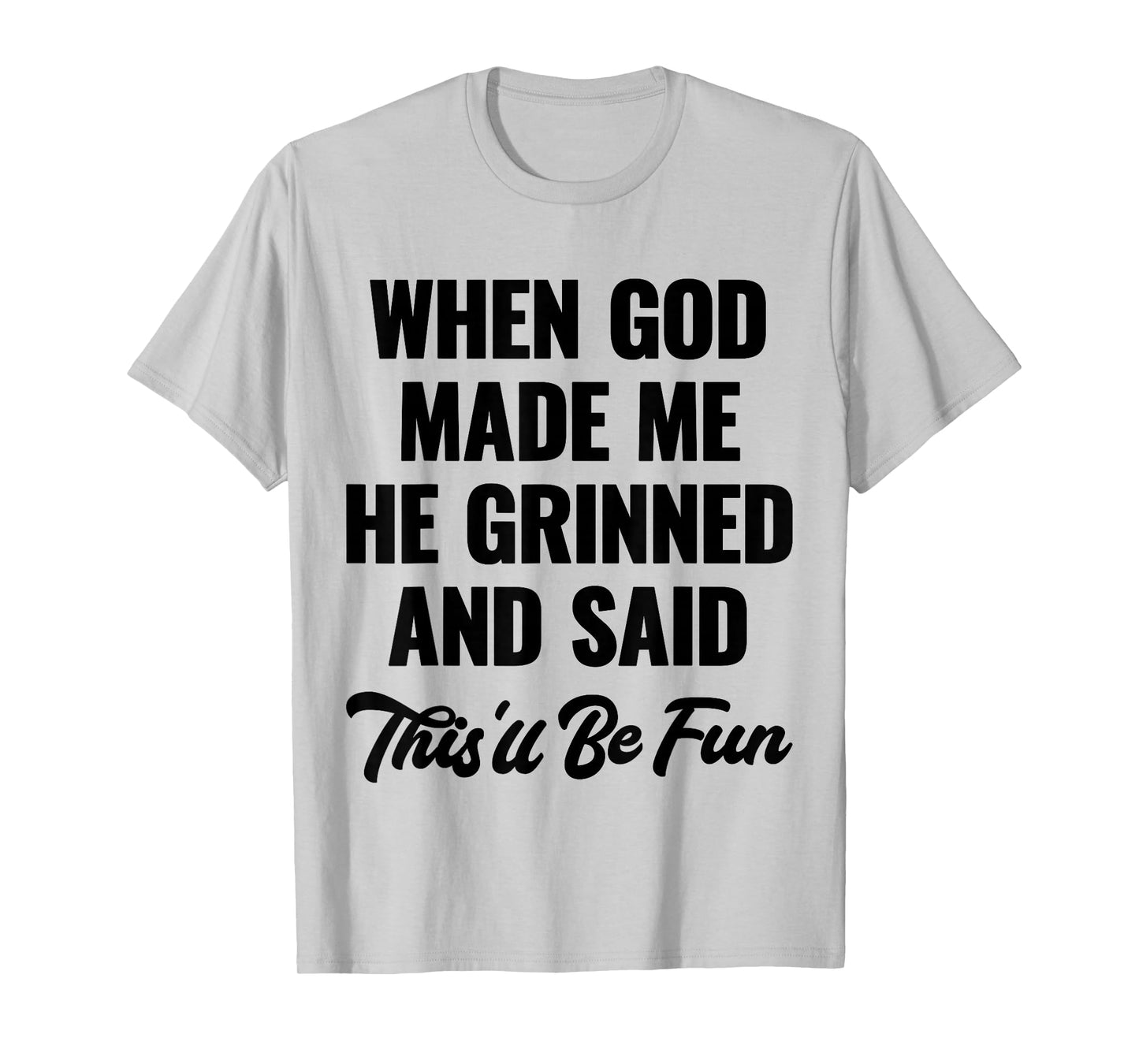 When God Made Me He Grinned and Said This'll Be Fun T-Shirt