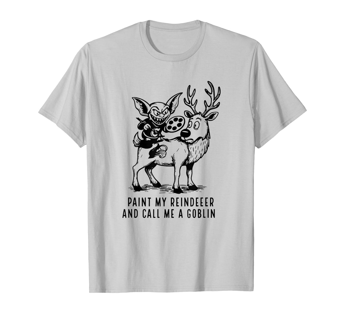 Paint My Reindeer and Call Me A Goblin T-Shirt