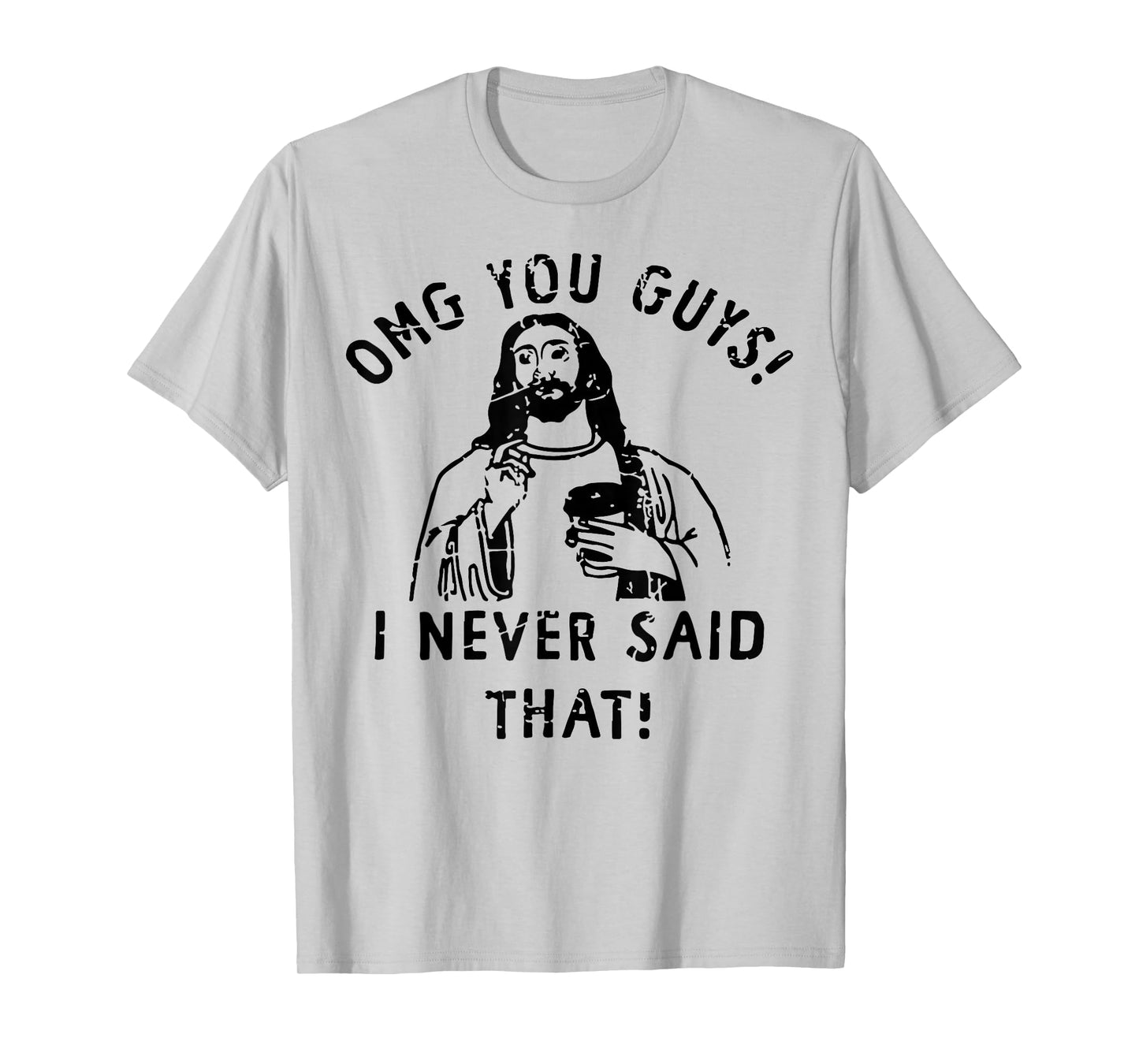 Jesus Omg You Guys! I Never Said That T-Shirt