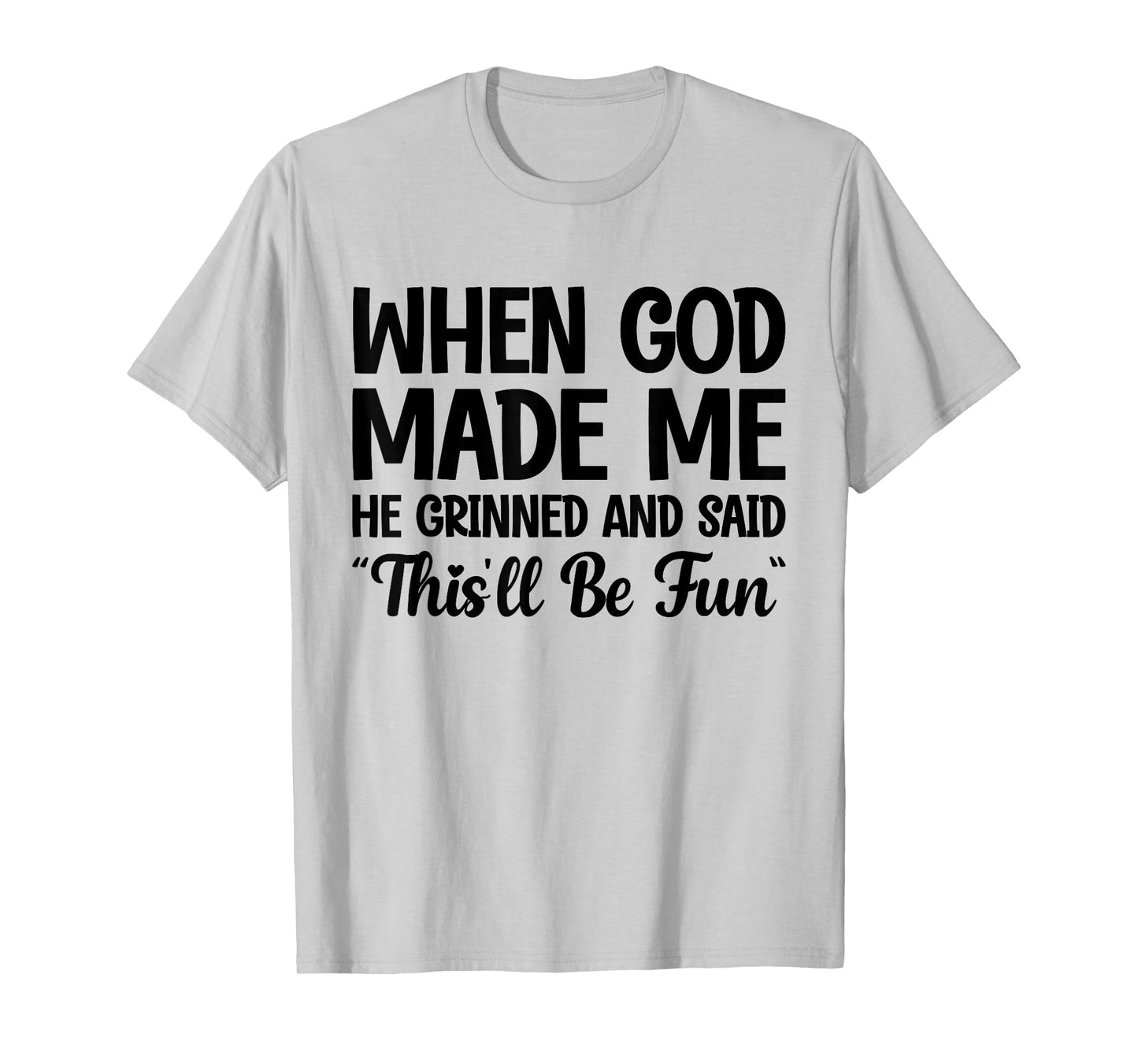 When God Made Me He Grinned and Said This'll Be Fun T-Shirt