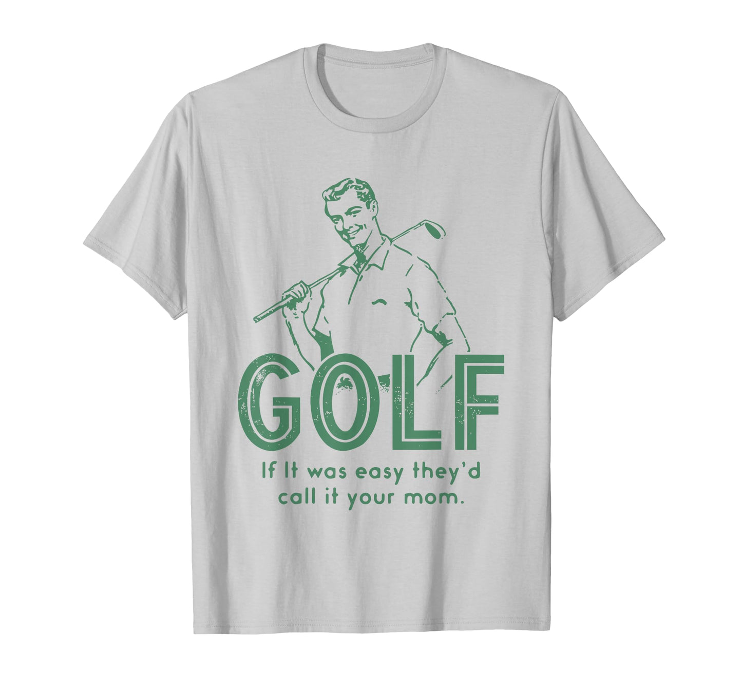Golf If T Was Easy They'd Call It Your Mom T-Shirt