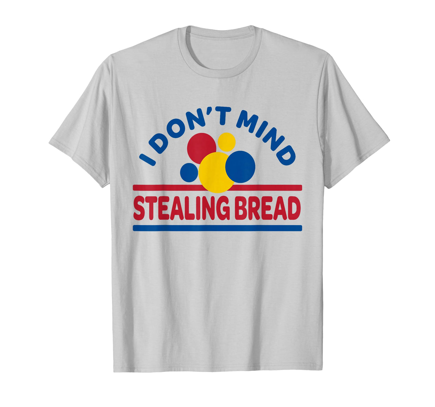 I Don't Mind Stealing Bread T-Shirt