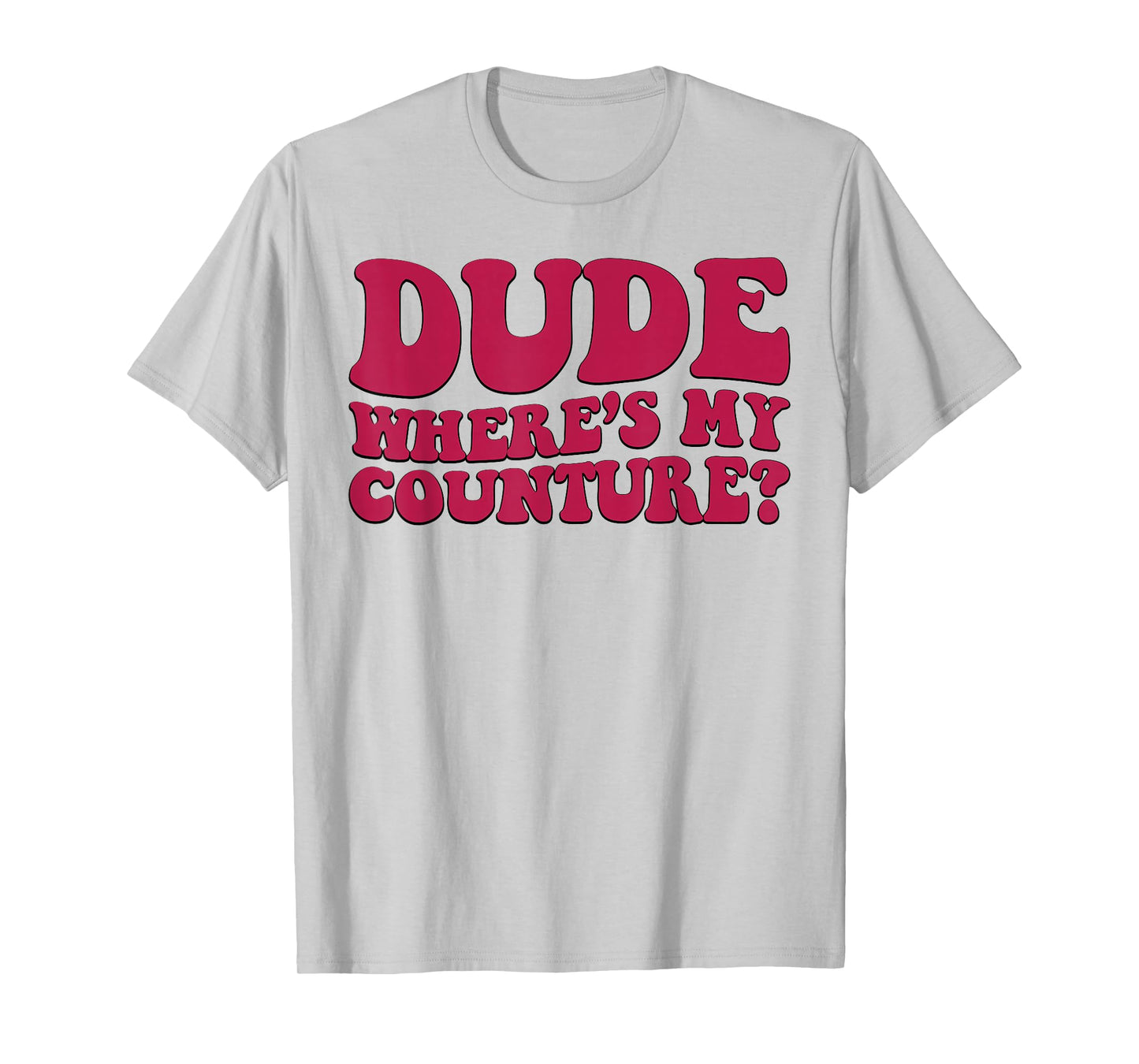 Dude Where's My Couture Sarcastic Funny Saying Women's T-Shirt