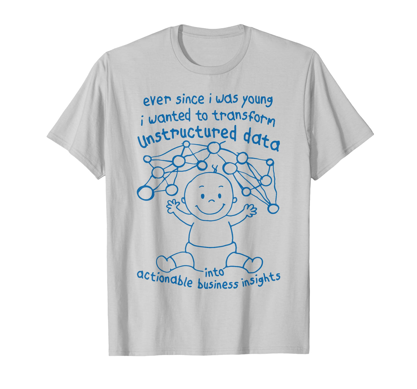 Ever Since I was Young I Wanted Transform Unstructured Data T-Shirt