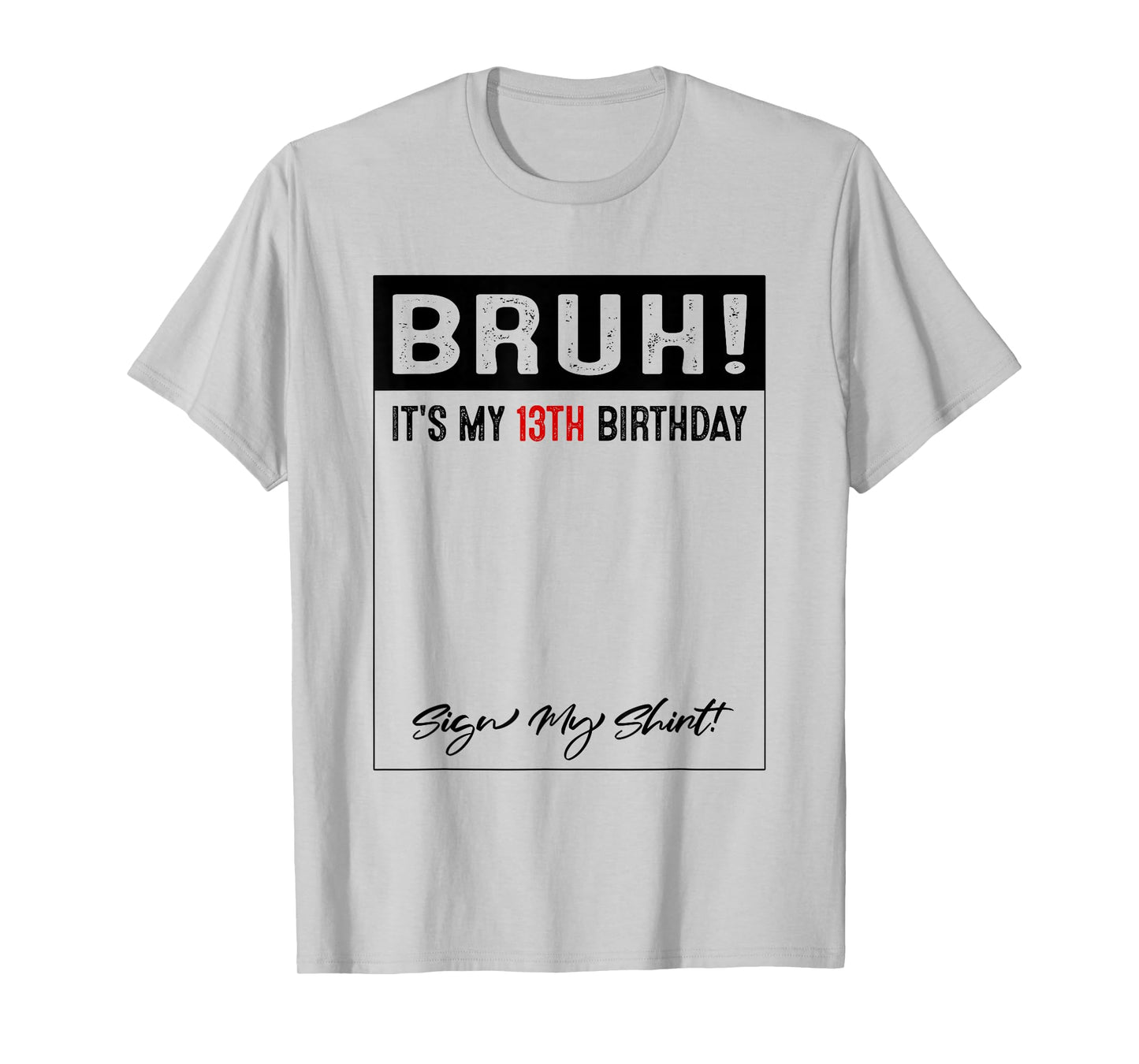 13 Year Old Bruh It's My 13th Birthday Sign My T-Shirt