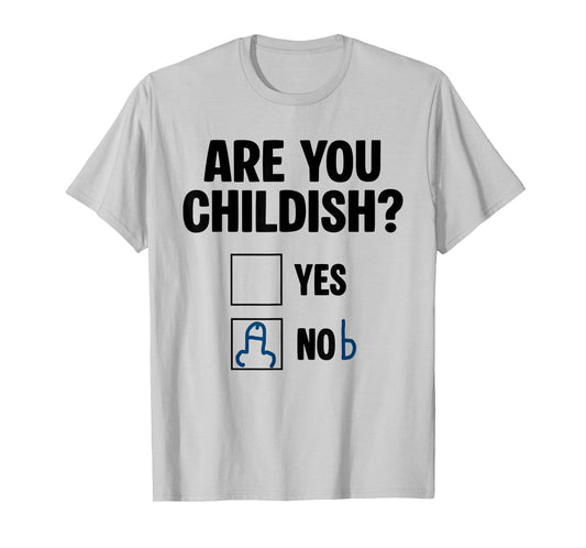 are You Childish Yes Nob Funny Saying Quote Men Women T-Shirt