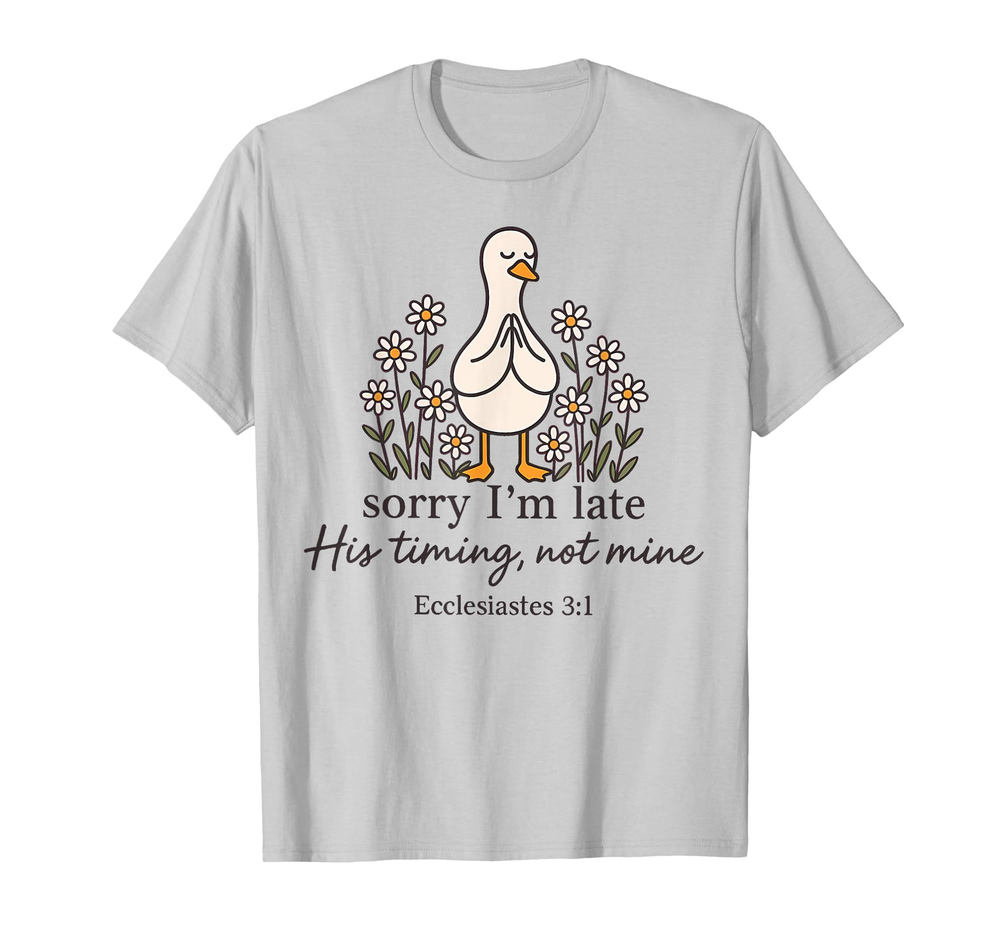 Sorry I'm Late his Timing not Mine, Funny Christian Goose T-Shirt