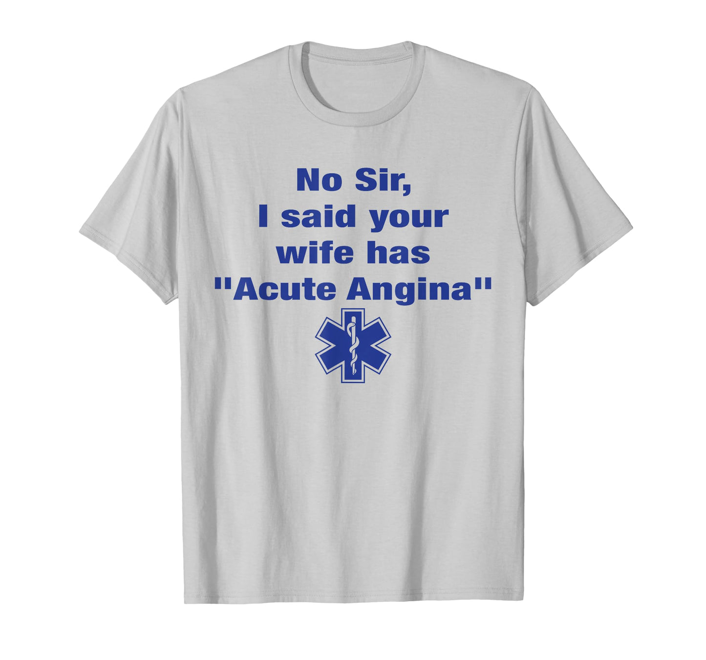 No Sir I Said Your Wife Has Acute Angina Funny Medical Nurse T-Shirt