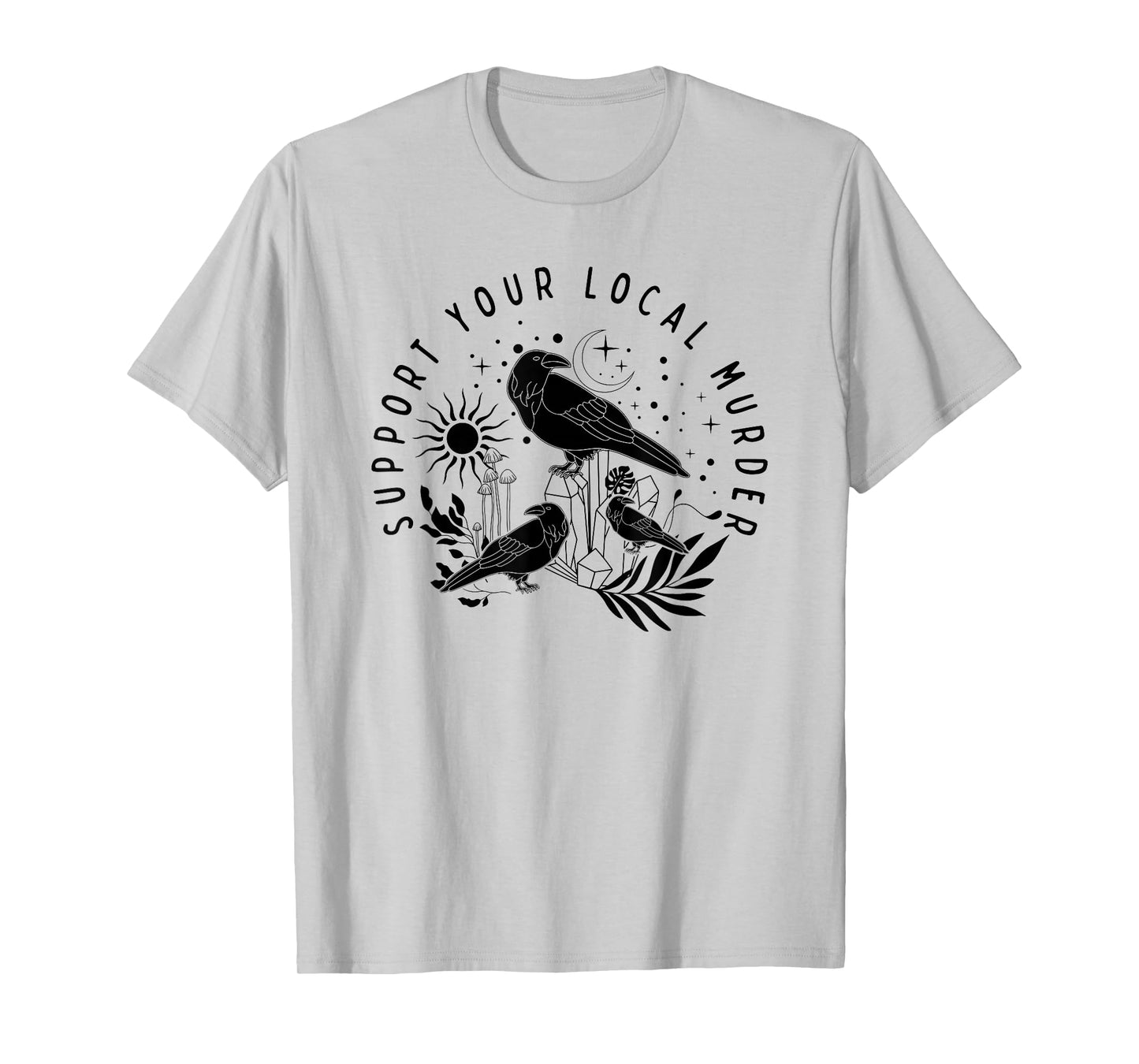 Support Your Local Murder, Crow Lovers, Nature Lovers T-Shirt