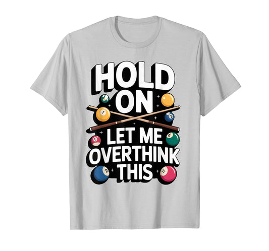 Hold On Let Me Overthink This Billiards Pool Humor Tee T-Shirt