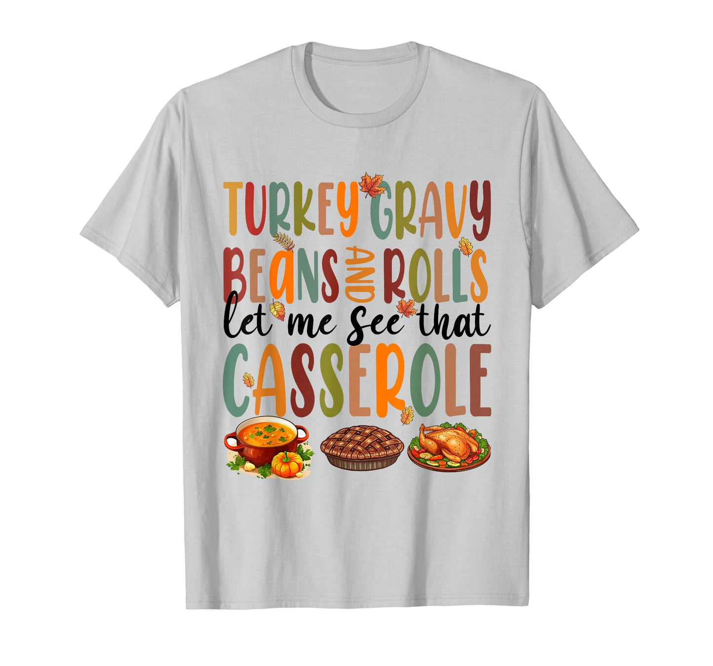 Funny Turkey Gravy Beans And Rolls Let Me See That Casserole T-Shirt