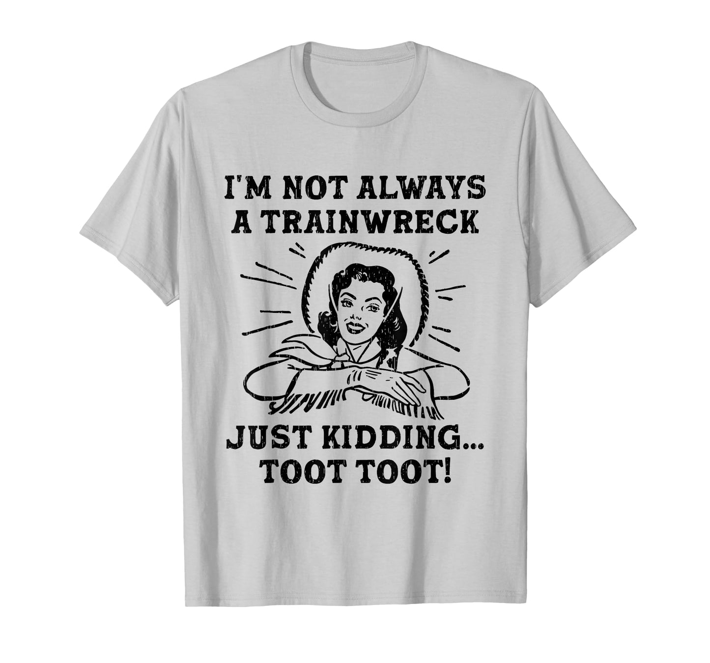 I'm Not Always A Trainwreck Just Kidding Toot Toot Cowgirl T-Shirt