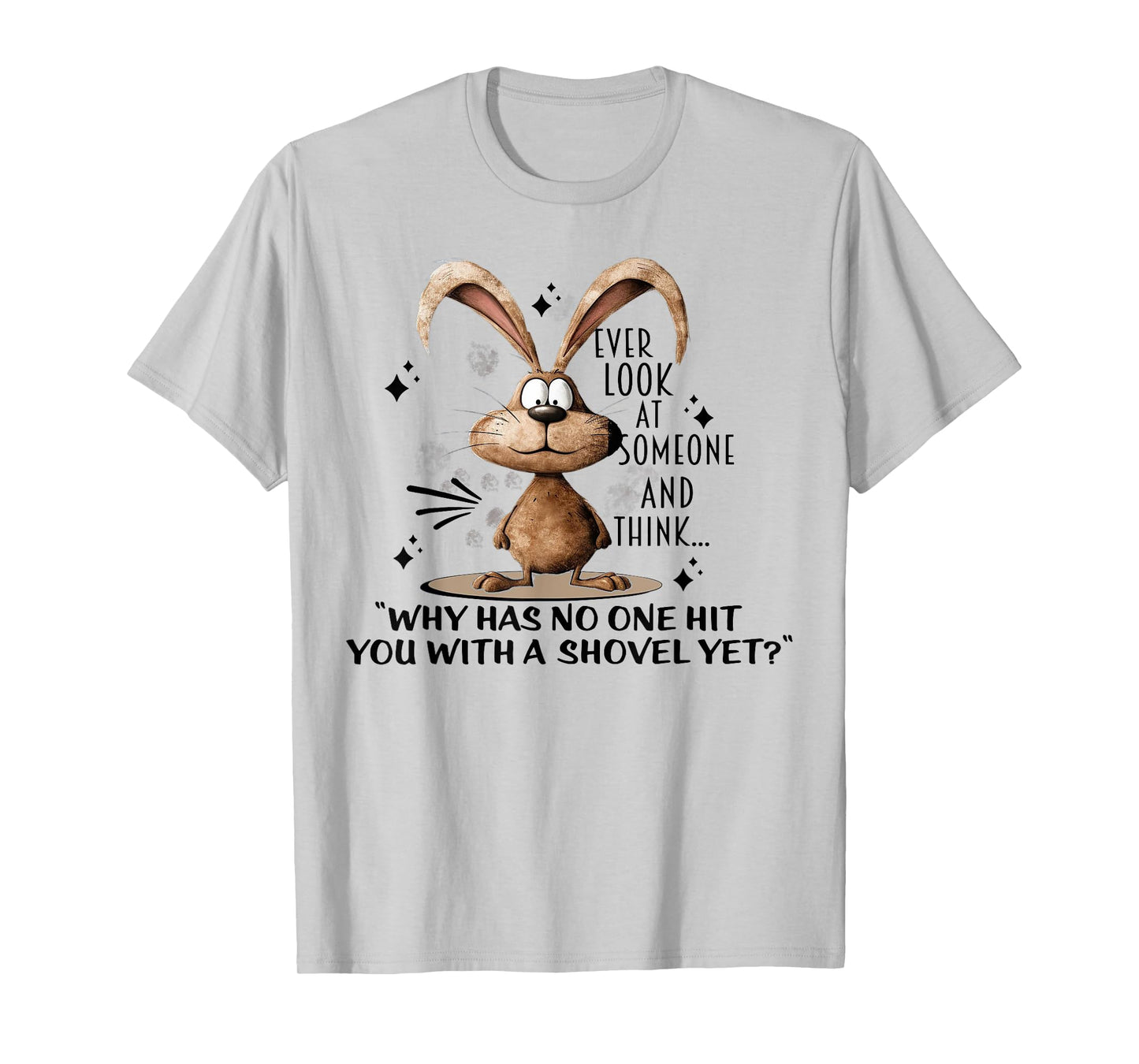 Bunny Ever Look At Someone And Think Why Has No One Hit You T-Shirt