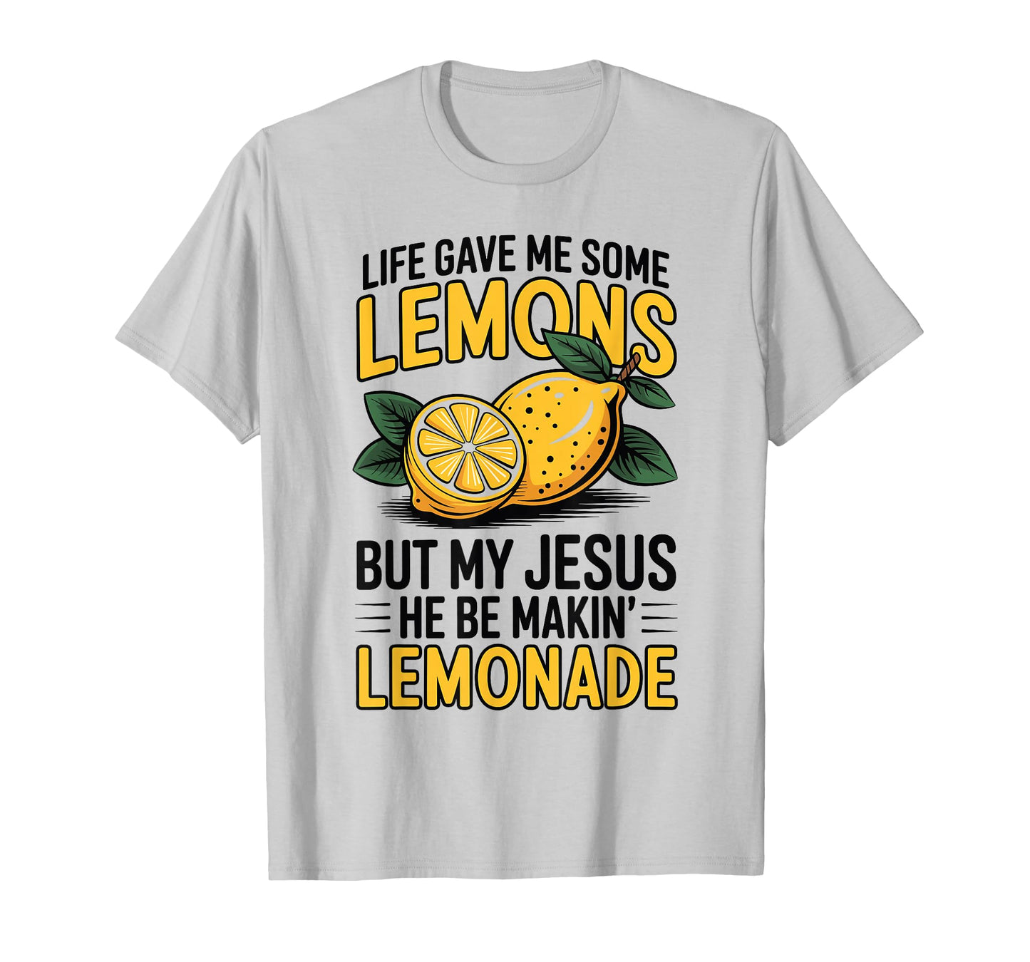 Life Gave Me Some Lemons But My Jesus He Be Makin' Lemonade T-Shirt